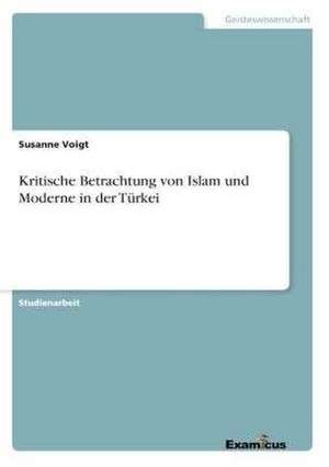 Kritische Betrachtung von Islam und Moderne in der Türkei de Susanne Voigt