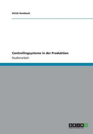 Controllingsysteme in der Produktion de Ulrich Hambuch