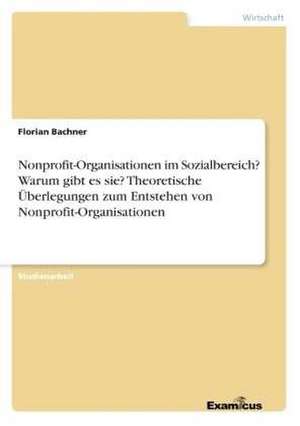 Nonprofit-Organisationen im Sozialbereich? Warum gibt es sie? Theoretische Überlegungen zum Entstehen von Nonprofit-Organisationen de Florian Bachner