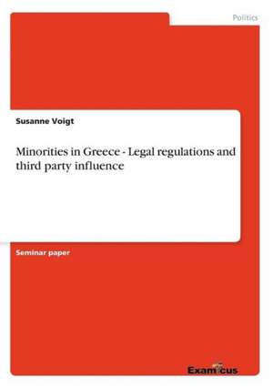 Minorities in Greece - Legal regulations and third party influence de Susanne Voigt