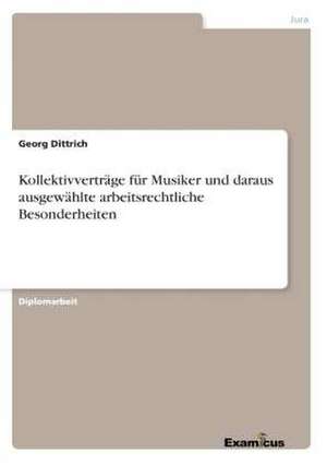 Kollektivverträge für Musiker und daraus ausgewählte arbeitsrechtliche Besonderheiten de Georg Dittrich