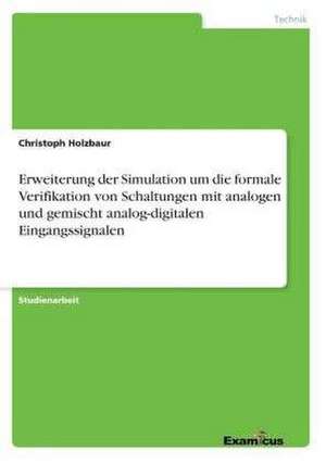 Erweiterung der Simulation um die formale Verifikation von Schaltungen mit analogen und gemischt analog-digitalen Eingangssignalen de Christoph Holzbaur