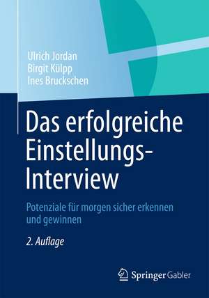 Das erfolgreiche Einstellungs-Interview: Potenziale für morgen sicher erkennen und gewinnen de Ulrich Jordan