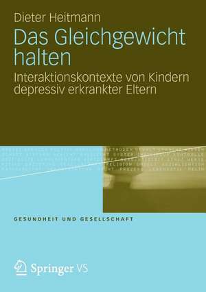 Das Gleichgewicht halten: Interaktionskontexte von Kindern depressiv erkrankter Eltern de Dieter Heitmann