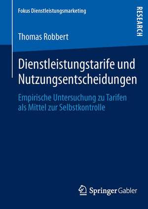 Dienstleistungstarife und Nutzungsentscheidungen: Empirische Untersuchung zu Tarifen als Mittel zur Selbstkontrolle de Thomas Robbert