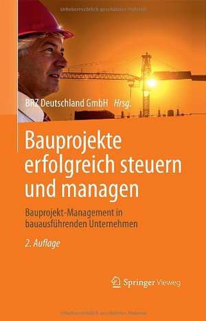 Bauprojekte erfolgreich steuern und managen: Bauprojekt-Management in bauausführenden Unternehmen de BRZ Deutschland GmbH