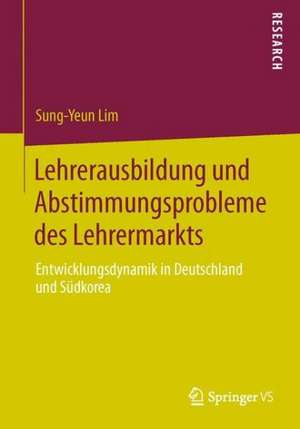 Lehrerausbildung und Abstimmungsprobleme des Lehrermarkts: Entwicklungsdynamik in Deutschland und Südkorea de Sung-Yeun Lim