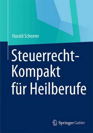 Steuerrecht-Kompakt für Heilberufe de Harald Scheerer