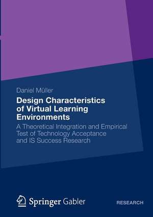 Design Characteristics of Virtual Learning Environments: A Theoretical Integration and Empirical Test of Technology Acceptance and IS Success Research de Daniel Müller