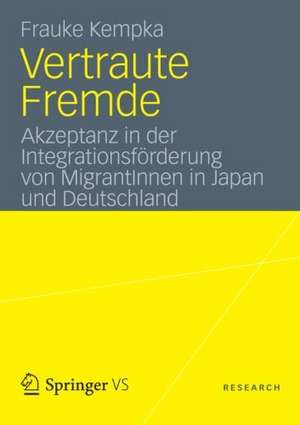 Vertraute Fremde: Akzeptanz in der Integrationsförderung von MigrantInnen in Japan und Deutschland de Frauke Kempka