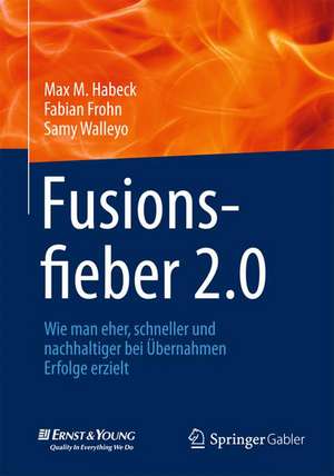 Fusionsfieber 2.0: Wie man eher, schneller und nachhaltiger bei Übernahmen Erfolge erzielt de Max M Habeck