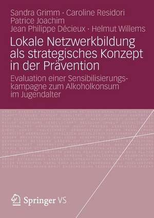 Lokale Netzwerkbildung als strategisches Konzept in der Prävention: Evaluation einer Sensibilisierungskampagne zum Alkoholkonsum im Jugendalter de Sandra Grimm