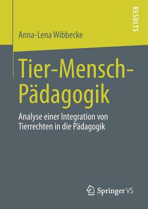 Tier-Mensch-Pädagogik: Analyse einer Integration von Tierrechten in die Pädagogik de Anna-Lena Wibbecke