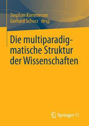 Die multiparadigmatische Struktur der Wissenschaften de Stephan Kornmesser