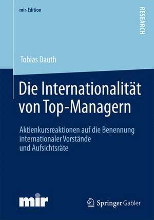 Die Internationalität von Top-Managern: Aktienkursreaktionen auf die Benennung internationaler Vorstände und Aufsichtsräte de Tobias Dauth