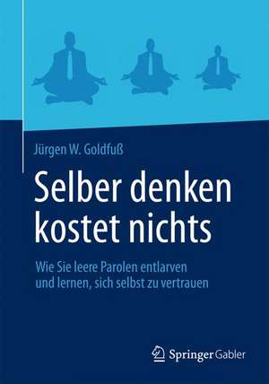 Selber denken kostet nichts: Wie Sie leere Parolen entlarven und lernen, sich selbst zu vertrauen de Jürgen W. Goldfuß