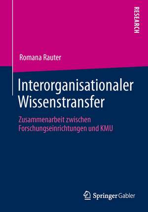 Interorganisationaler Wissenstransfer: Zusammenarbeit zwischen Forschungseinrichtungen und KMU de Romana Rauter