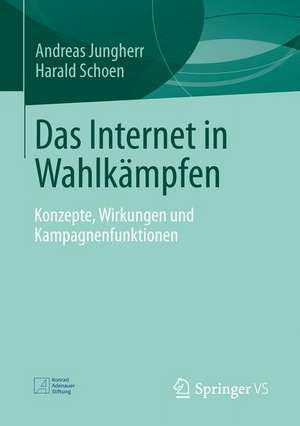 Das Internet in Wahlkämpfen: Konzepte, Wirkungen und Kampagnenfunktionen de Andreas Jungherr