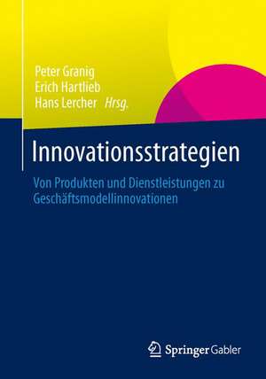 Innovationsstrategien: Von Produkten und Dienstleistungen zu Geschäftsmodellinnovationen de Peter Granig