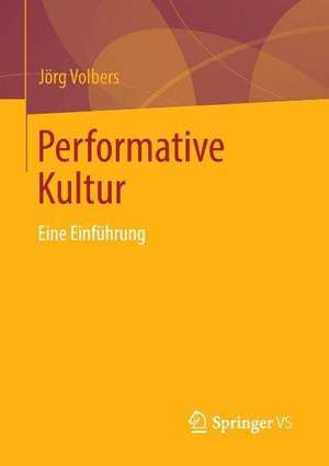 Performative Kultur: Eine Einführung de Jörg Volbers