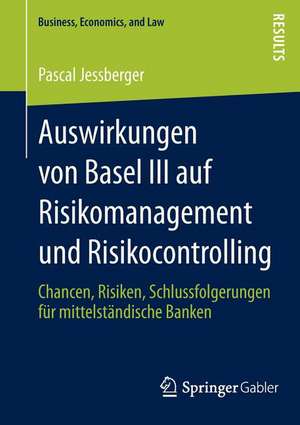 Auswirkungen von Basel III auf Risikomanagement und Risikocontrolling: Chancen, Risiken, Schlussfolgerungen für mittelständische Banken de Pascal Jessberger