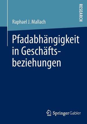 Pfadabhängigkeit in Geschäftsbeziehungen de Raphael J. Mallach