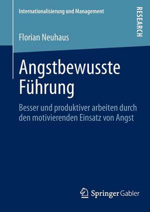 Angstbewusste Führung: Besser und produktiver arbeiten durch den motivierenden Einsatz von Angst de Florian Neuhaus