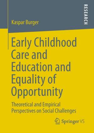 Early Childhood Care and Education and Equality of Opportunity: Theoretical and Empirical Perspectives on Social Challenges de Kaspar Burger