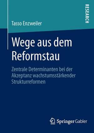 Wege aus dem Reformstau: Zentrale Determinanten bei der Akzeptanz wachstumsstärkender Strukturreformen de Tasso Enzweiler