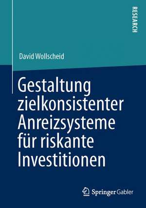 Gestaltung zielkonsistenter Anreizsysteme für riskante Investitionen de David Wollscheid