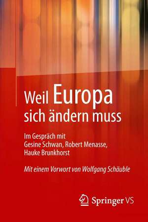 Weil Europa sich ändern muss: Im Gespräch mit Gesine Schwan, Robert Menasse, Hauke Brunkhorst de Springer VS