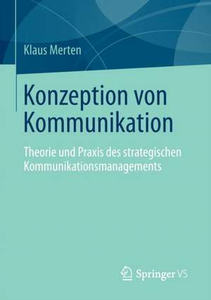 Konzeption von Kommunikation: Theorie und Praxis des strategischen Kommunikationsmanagements de Klaus Merten