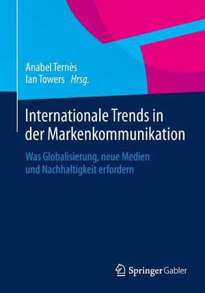 Internationale Trends in der Markenkommunikation: Was Globalisierung, neue Medien und Nachhaltigkeit erfordern de Anabel Ternès