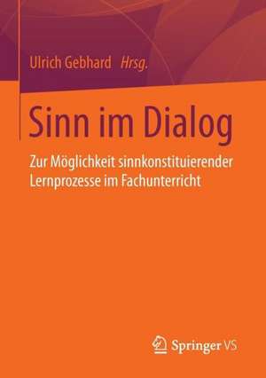 Sinn im Dialog: Zur Möglichkeit sinnkonstituierender Lernprozesse im Fachunterricht de Ulrich Gebhard