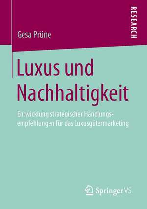 Luxus und Nachhaltigkeit: Entwicklung strategischer Handlungsempfehlungen für das Luxusgütermarketing de Gesa Prüne