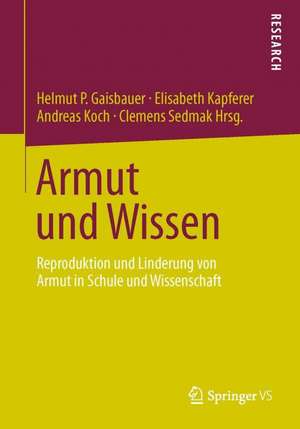 Armut und Wissen: Reproduktion und Linderung von Armut in Schule und Wissenschaft de Helmut P. Gaisbauer