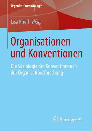 Organisationen und Konventionen: Die Soziologie der Konventionen in der Organisationsforschung de Lisa Knoll