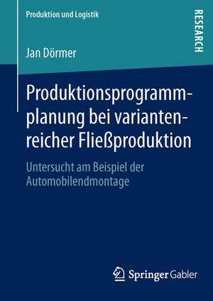 Produktionsprogrammplanung bei variantenreicher Fließproduktion: Untersucht am Beispiel der Automobilendmontage de Jan Dörmer