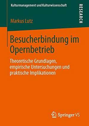 Besucherbindung im Opernbetrieb: Theoretische Grundlagen, empirische Untersuchungen und praktische Implikationen de Markus Lutz