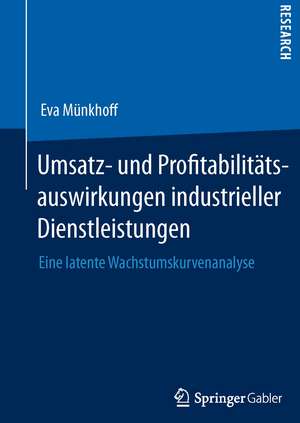 Umsatz- und Profitabilitätsauswirkungen industrieller Dienstleistungen: Eine latente Wachstumskurvenanalyse de Eva Münkhoff