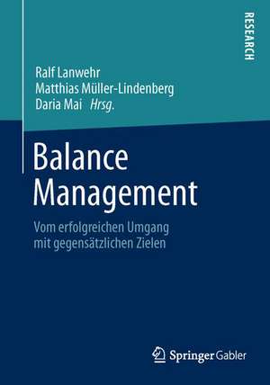 Balance Management: Vom erfolgreichen Umgang mit gegensätzlichen Zielen de Ralf Lanwehr