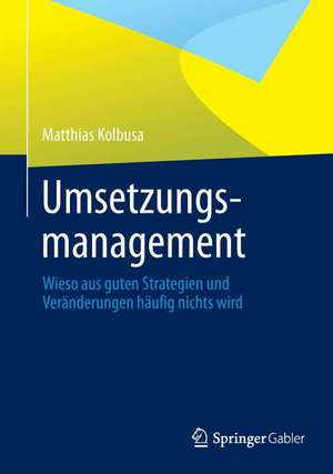 Umsetzungsmanagement: Wieso aus guten Strategien und Veränderungen häufig nichts wird de Matthias Kolbusa