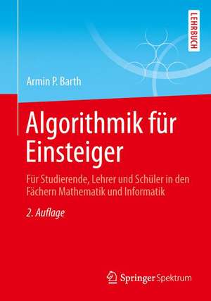 Algorithmik für Einsteiger: Für Studierende, Lehrer und Schüler in den Fächern Mathematik und Informatik de Armin P. Barth