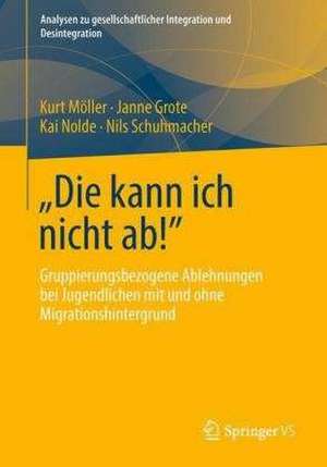 "Die kann ich nicht ab!" - Ablehnung, Diskriminierung und Gewalt bei Jugendlichen in der (Post-) Migrationsgesellschaft de Kurt Möller