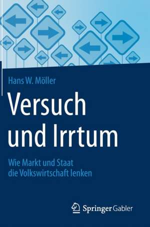 Versuch und Irrtum: Wie Markt und Staat die Volkswirtschaft lenken de Hans W. Möller