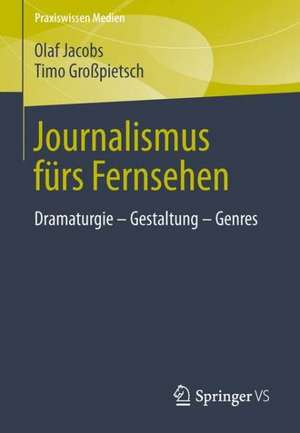 Journalismus fürs Fernsehen: Dramaturgie - Gestaltung - Genres de Olaf Jacobs