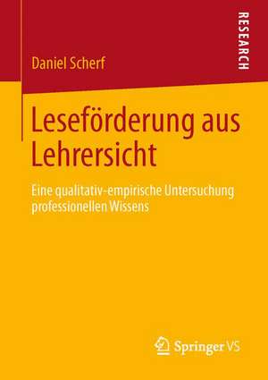 Leseförderung aus Lehrersicht: Eine qualitativ-empirische Untersuchung professionellen Wissens de Daniel Scherf