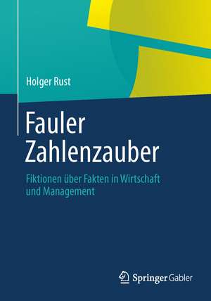 Fauler Zahlenzauber: Fiktionen über Fakten in Wirtschaft und Management de Holger Rust