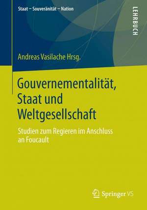 Gouvernementalität, Staat und Weltgesellschaft: Studien zum Regieren im Anschluss an Foucault de Andreas Vasilache