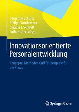 Innovationsorientierte Personalentwicklung: Konzepte, Methoden und Fallbeispiele für die Praxis de Benjamin Schültz